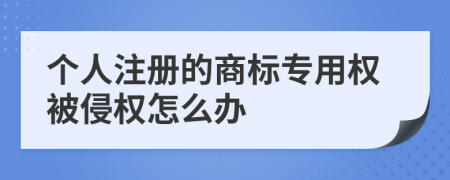 个人注册的商标专用权被侵权怎么办