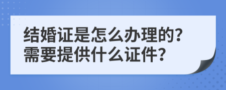 结婚证是怎么办理的？需要提供什么证件？