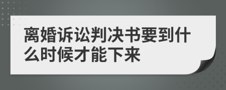 离婚诉讼判决书要到什么时候才能下来