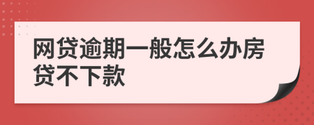 网贷逾期一般怎么办房贷不下款