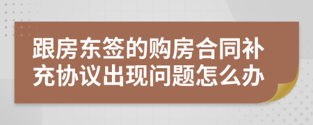 跟房东签的购房合同补充协议出现问题怎么办