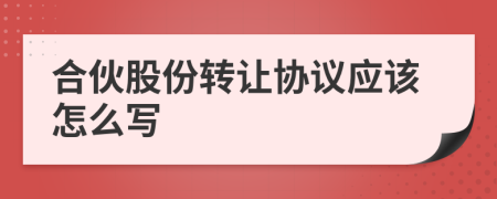 合伙股份转让协议应该怎么写