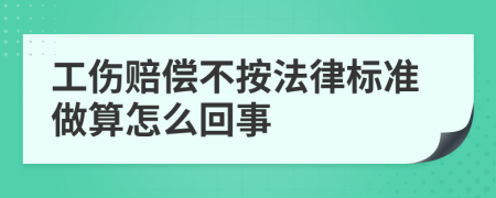 工伤赔偿不按法律标准做算怎么回事