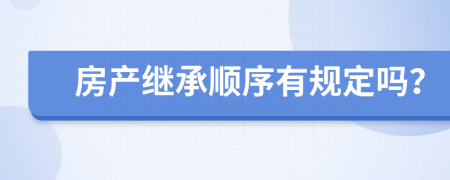 房产继承顺序有规定吗？