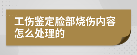 工伤鉴定脸部烧伤内容怎么处理的