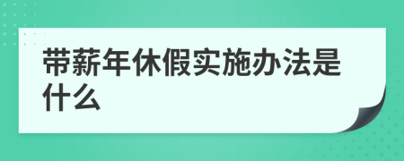 带薪年休假实施办法是什么