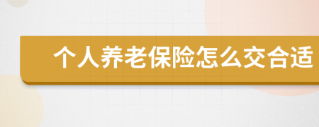 个人养老保险怎么交合适