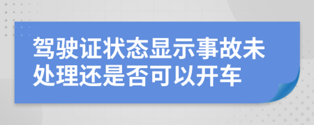 驾驶证状态显示事故未处理还是否可以开车