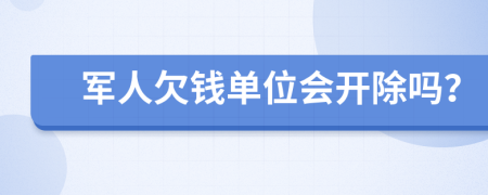 军人欠钱单位会开除吗？