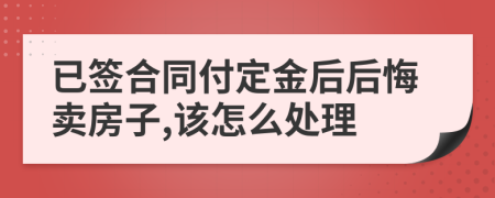 已签合同付定金后后悔卖房子,该怎么处理