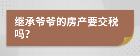 继承爷爷的房产要交税吗？