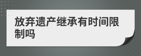 放弃遗产继承有时间限制吗