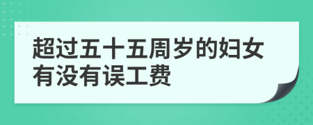 超过五十五周岁的妇女有没有误工费