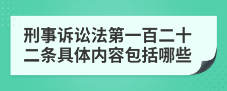 刑事诉讼法第一百二十二条具体内容包括哪些