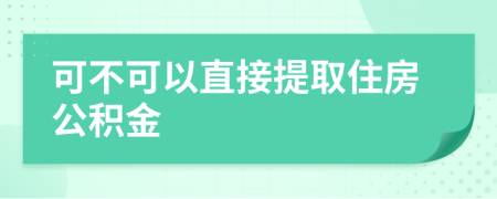 可不可以直接提取住房公积金