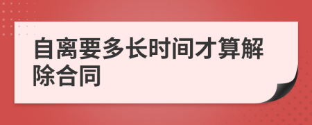 自离要多长时间才算解除合同