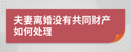 夫妻离婚没有共同财产如何处理