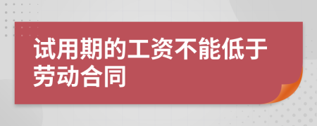 试用期的工资不能低于劳动合同