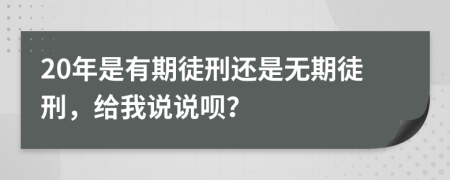 20年是有期徒刑还是无期徒刑，给我说说呗？
