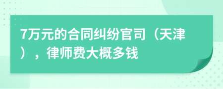 7万元的合同纠纷官司（天津），律师费大概多钱