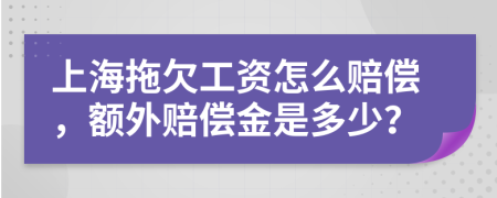 上海拖欠工资怎么赔偿，额外赔偿金是多少？