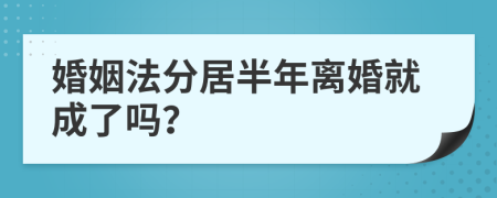 婚姻法分居半年离婚就成了吗？