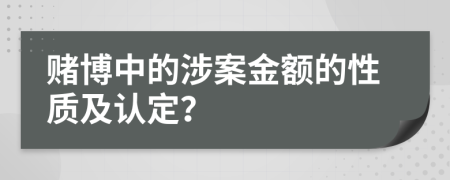 赌博中的涉案金额的性质及认定？