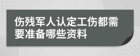 伤残军人认定工伤都需要准备哪些资料