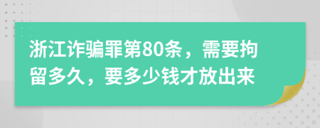 浙江诈骗罪第80条，需要拘留多久，要多少钱才放出来