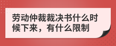 劳动仲裁裁决书什么时候下来，有什么限制