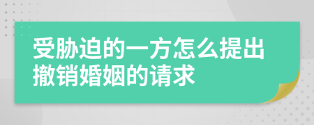 受胁迫的一方怎么提出撤销婚姻的请求