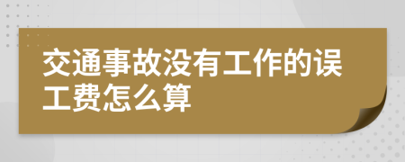 交通事故没有工作的误工费怎么算