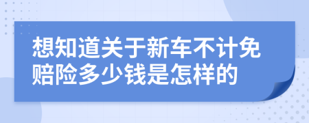 想知道关于新车不计免赔险多少钱是怎样的