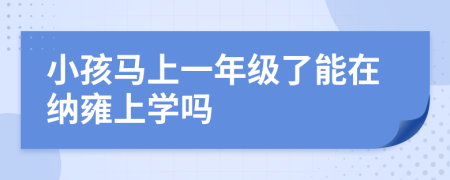 小孩马上一年级了能在纳雍上学吗