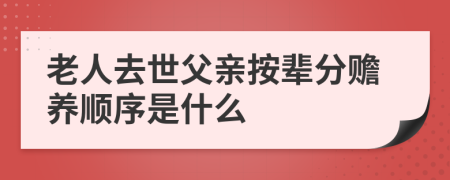 老人去世父亲按辈分赡养顺序是什么