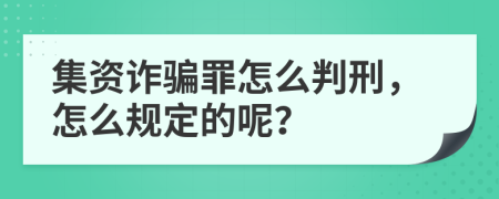 集资诈骗罪怎么判刑，怎么规定的呢？