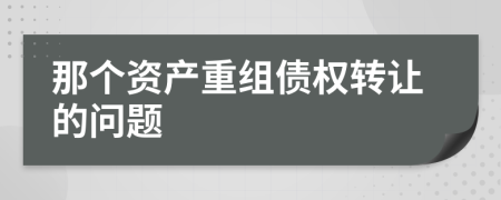 那个资产重组债权转让的问题