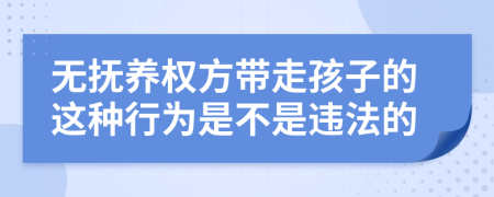无抚养权方带走孩子的这种行为是不是违法的