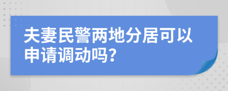 夫妻民警两地分居可以申请调动吗？