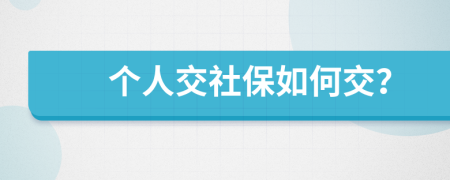 个人交社保如何交？