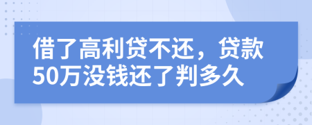 借了高利贷不还，贷款50万没钱还了判多久