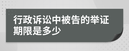 行政诉讼中被告的举证期限是多少