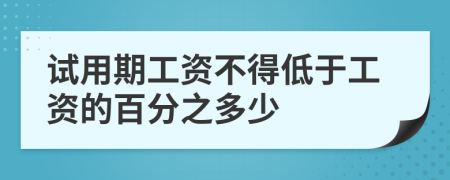 试用期工资不得低于工资的百分之多少