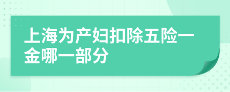 上海为产妇扣除五险一金哪一部分