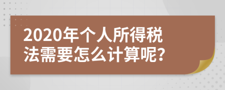 2020年个人所得税法需要怎么计算呢？