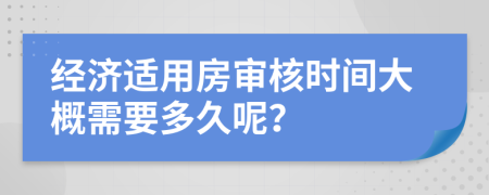 经济适用房审核时间大概需要多久呢？