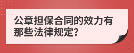 公章担保合同的效力有那些法律规定？