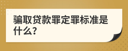 骗取贷款罪定罪标准是什么？