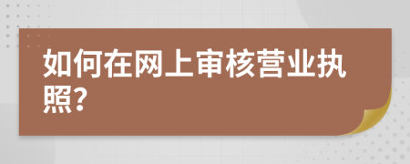 如何在网上审核营业执照？