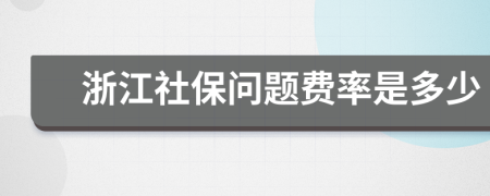 浙江社保问题费率是多少